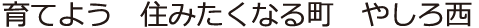 育てよう　住みたくなる町　やしろ西